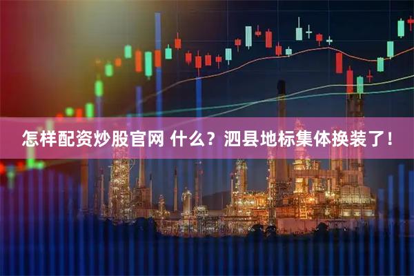 怎样配资炒股官网 什么？泗县地标集体换装了！