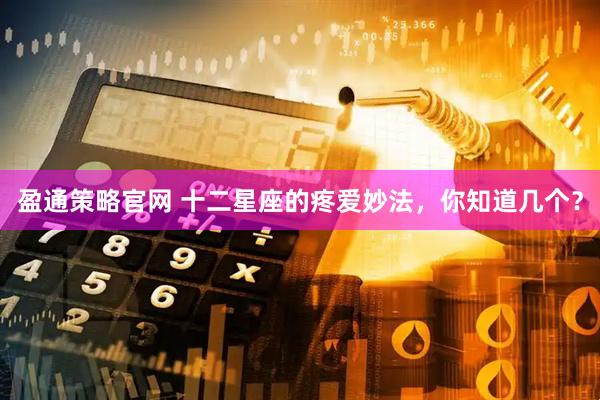 盈通策略官网 十二星座的疼爱妙法，你知道几个？